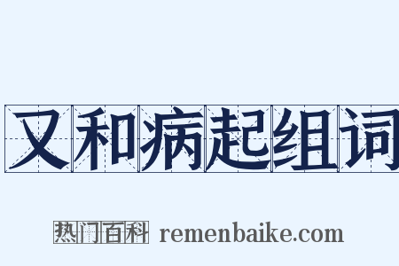 又和病起组词是什么意思的图片